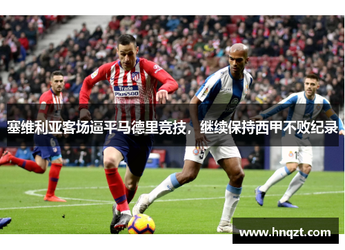塞维利亚客场逼平马德里竞技，继续保持西甲不败纪录
